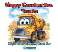 HAPPY CONSTRUCTION TRUCKS Big & Easy Coloring Book for Toddlers: 50 Unique Designs | Bold Lines for Easy Coloring Ages 4-6 | Preschool Fun