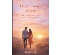 Happy Couples Forever: How to Make Better Choices When Choosing a Partner