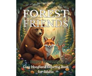 Happy Creatures: Forest Friends - A Whimsical Animal Coloring Book for Adults: Relax, unwind, and find peace among adorable woodland animals and magical forest scenes