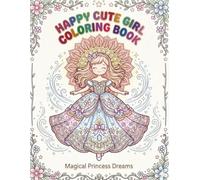 Happy Cute Girl Coloring Book: Magical Princess Dreams