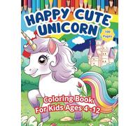 Happy Cute Unicorn Coloring Book for kids Ages 4-12: Easy Unicorn Coloring Book for Kids, 100 Magical Coloring Pages for Boys and Girls (8.5 x 11 in ... Hours of Coloring Fun with Adorable Unicorns