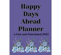 Happy Days Ahead: A Fun and Functional 2025 Planner: Your Year, Your Goals, Your Happiness-All in One Place!