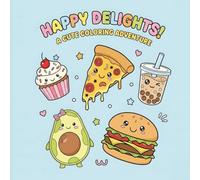 Happy Delights! A Cute Coloring Adventure: A Fun & Easy Kawaii Food Coloring Book for Kids and Teens: Featuring Adorable Pizza, Cupcakes, Avocado, ... Stress Relief, Creativity, and Happy Moments