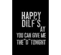 Happy DILF’s Day: You Can Give Me the “D” Tonight: Funny Gag Gift Notebook for Husbands, Dads, and Boyfriends | Hilarious Father’s Day Present, ... or Partner | 6x9 Lined Journal, 120 pages