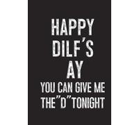 Happy DILF’s Day: You Can Give Me the “D” Tonight: Funny Sarcastic Saying Sexy Fathers Day Gag Gift | Hilarious Father’s Day Present, Anniversary or ... Partner |6 x 9 Blank Lined Notebook Journal