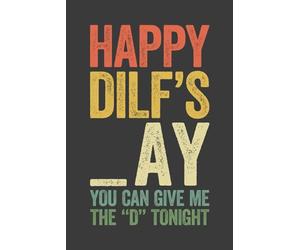Happy DILF's _ay You Can Give Me the "D" Tonight: 6 x 9 Blank Lined Notebook Journal Vintage - Funny Sarcastic Saying Sexy Fathers Day Gag Gift from Girlfriend, Wife for Dad, Husband, Boyfriend