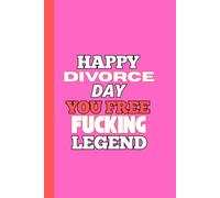 Happy Divorce Day You Free Fucking Legend: Funny Notebook, Novelty Journal, Office Gag, Gift for Friend, Family, Colleague, Adult Sarcasm, Birthday Gift, Gift For Christmas - 120 Lined Pages 6 x 9"