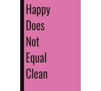 Happy Does Not Equal Clean: 110 Blank Pages | 6x9Inches | Funny Notebook Gift Ideas, Sarcastic Saying Work Gag Gift for, Girls, Office Employees, Boss, Coworkers, Colleagues, Best Friend