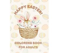 Happy Easter Coloring Book for Adults: Easter Pictures for Adults: Bunnies, Eggs, Butterflies, Flowers, Baskets, and Mandalas