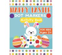 Happy Easter Dot Markers Activity Book for Kids Ages 2+: Fun and Easy Big Dot Paint Dauber Easter Coloring Book for Toddlers and Preschool. Super Cute Bunnies, Easter Eggs and much more!