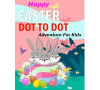Happy Easter Dot-to-Dot Adventure For Kids: Fun Connect-the-Dots Puzzles with Cute Bunnies, Eggs, and Spring Scenes for Children Ages 4-8