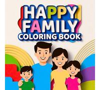 Happy Family Moments Joyful Togetherness Loving Memories Playful Adventures Creative Relaxation Fun Harmony & Smiles Coloring Book: A Heartwarming ... Fun Pets Celebrations & Everyday Joys t