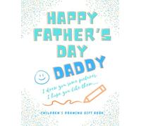 Happy Father’s Day Daddy… I Drew You Some Pictures, I Hope You Like Them - Children’s Gift Book: Keepsake Present Book for Dads