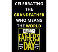 HAPPY FATHER'S DAY CELEBRATING THE GRANDFATHER WHO MEANS THE WORLD: Happy Father’s Day Stories, Advice & Memories , Fun Notebook For Father Will Enjoy ... Lined Pages for Notes, Memories, and Moments.