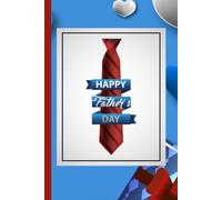 HAPPY FATHER'S DAY: CELEBRATING THE LOVE, STRENGTH AND DEDICATION OF AMAZING DADS EVERYWHERE. LINED PAPER NOTEBOOK. 120 PAGES, 6X9.