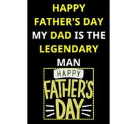 HAPPY FATHER'S DAY MY DAD IS THE LEGENDARY MAN: A Cute & Meaningful 6x9 Notebook for Dads to Write, Reflect, Plan, and Be Celebrated Every Day.Fun ... A Father's Life Notes To Share Memorie.
