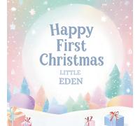 Happy First Christmas, Little Eden (the perfect custom Christmas book for little baby Eden on their first Christmas)