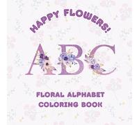Happy Flowers ABC!: Floral Alphabet Coloring Book for Adults