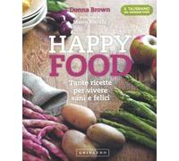 Happy food. Tante ricette per vivere sani e felici