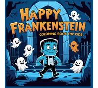 Happy Frankenstein coloring book for kids: 50+ Friendly and Fun Frankenstein-Themed Halloween Coloring Pages for Kids Ages 3-7 | Cute Monsters, Smiles, and Spooky (but Safe!) Fun