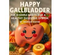 Happy Gallbladder: Top 10 Simple Habits for a Healthy Digestive System