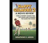 Happy Gilmore 2 : A movie review: How a Comedy Legend Teed Off Again and Changed the Game for Good