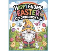 Happy Gnome Easter Coloring Book for Fun: Whimsical Spring Scenes with Bunnies, Chicks, and Festive Eggs to Color