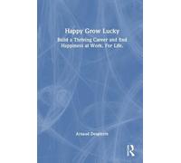 Happy Grow Lucky: Build a Thriving Career and find Happiness at Work. For Life.