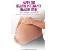 HAPPY GUT, HEALTHY PREGNANCY, HEALTHY BABY: A GUT MICROBIOME NUTRITION PLAN FOR MOMS-TO-BE TO SUPPORT DIGESTION, BOOST IMMUNITY, AND NURTURE BABY'S DEVELOPMENT