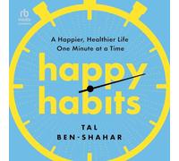 Happy Habits: A Happier, Healthier Life One Minute at a Time