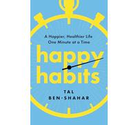 Happy Habits: A Happier, Healthier Life One Minute at a Time