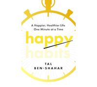Happy Habits: A Happier, Healthier Life One Minute at a Time