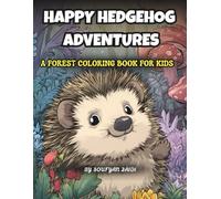 Happy Hedgehog Adeventure : A Forest Coloring Book for Kids: Cute Animal Designs for Toddlers and 2-5 : Fun & Easy Activities for Learning