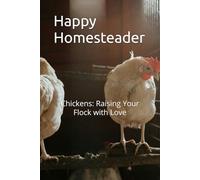 Happy Homesteader: Chickens: Raising Your Flock with Love