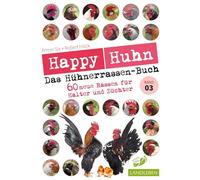 Happy Huhn - Das Hühnerrassenbuch, Band 3: 60 neue Rassen für Halter und Züchter
