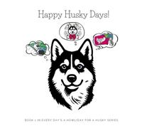 Happy Husky Days!: Book 1 in Every Day's a Howliday for a Husky Series