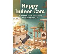 Happy Indoor Cats: A Practical Guide to Enriching Your Cat's Indoor Life