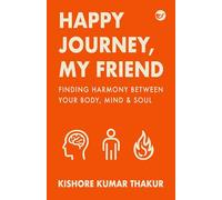 Happy Journey, My Friend: Finding Harmony Between Your Body, Mind & Soul