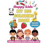 Happy Kids MY BIG COLORING BOOK:: +200 pagine. Animali, veicoli, numeri, frutta e cibo, libro da colorare per bambini. Libro da colorare prescolare bilingue, inglese spagnolo.