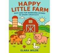 Happy Little Farm: Easy and Fun Barnyard Scenes to Spark Creativity