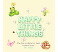 Happy Little Things: An Easy Springtime Coloring Book Featuring Cute Animals, Flowers, and Hoppy Easter Fun