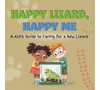 Happy Lizard, Happy Me: A Kid's Guide to Caring for a New Lizard: A Fun Educational Guide for Children on Lizard Care, Responsibility, and Building a Loving Bond