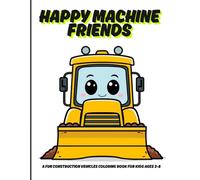 Happy Machine Friends: A Fun Construction Vehicles Coloring Book for Kids Ages 3-8 | Cute Trucks, Excavators, Bulldozers and Heavy Equipment for Toddlers and Preschool