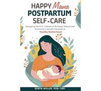 Happy Mama Postpartum Self-Care: Navigating the First 12 Weeks to Recharge, Refresh and Nurture for a Smooth Transition to Healthy Motherhood