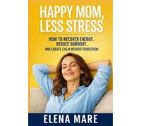 Happy Mom, Less Stress: A Practical Guide to Break Mom Burnout, Restore Energy, and Feel Calm Again: 2