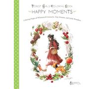 Happy Moments: Forest Girl's Coloring Book: Cozy Coloring Pages of Whimsical Creatures, Tiny Dreams, and Little Wonders for Relaxation and Stress Relief