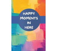 Happy Moments In Here: A notebook for all the moments worth remembering
