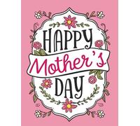 Happy Mother’s Day Notebook: Cute Pink Floral Journal for Mom, Adorable Hand-Drawn Flowers & Playful Lettering • Great for Notes, Lists, Gratitude & Everyday Memories