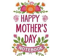 Happy Mother’s Day Notebook: Elegant Hand-Lettered Design with Colorful Blooms, for Mom, Gratitude, Memories & Daily Reflections