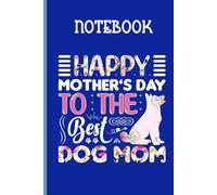 Happy Mother's Day To The Best Dog Mom With Image Dog Cute On Blue Cover Fun Gift For Everyone: Notebook